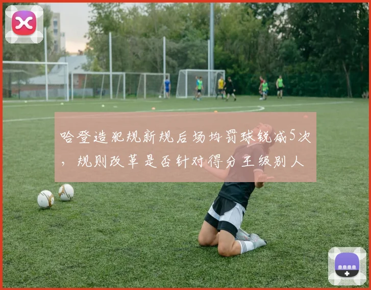 哈登造犯规新规后场均罚球锐减5次，规则改革是否针对得分王级别人物？